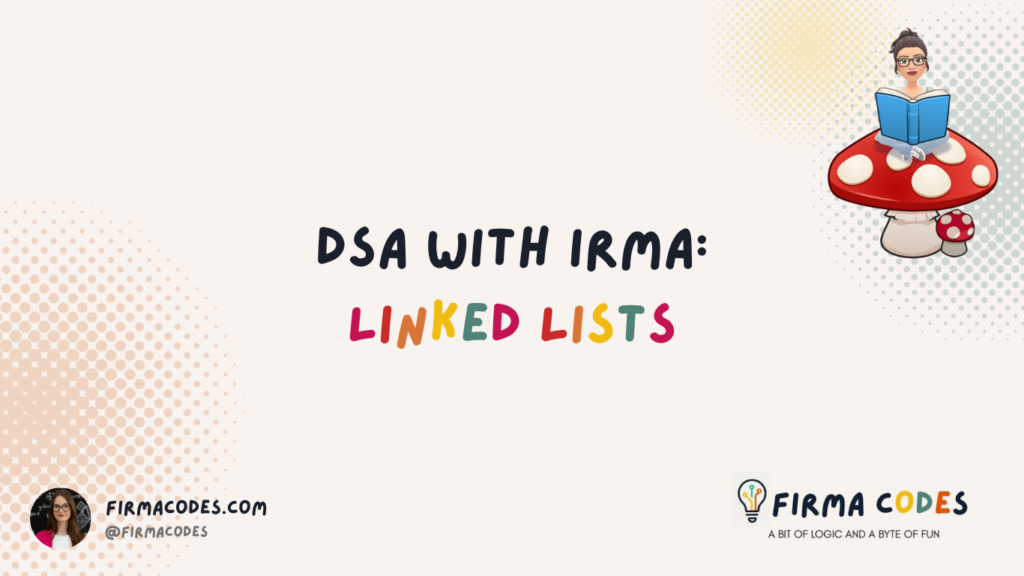 DSA with Irma: Linked Lists
